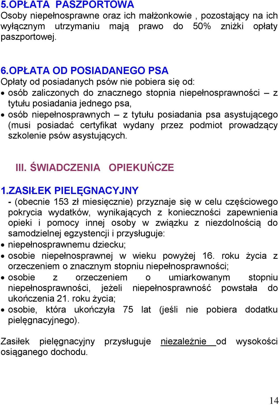 posiadania psa asystującego (musi posiadać certyfikat wydany przez podmiot prowadzący szkolenie psów asystujących. III. ŚWIADCZENIA OPIEKUŃCZE 1.