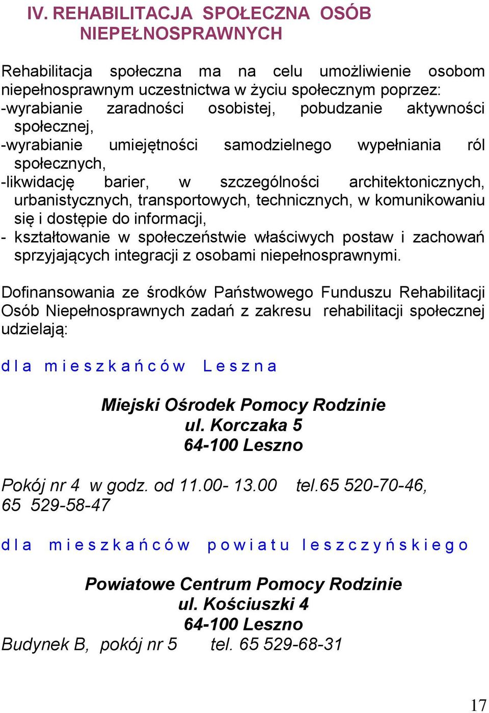 technicznych, w komunikowaniu się i dostępie do informacji, - kształtowanie w społeczeństwie właściwych postaw i zachowań sprzyjających integracji z osobami niepełnosprawnymi.