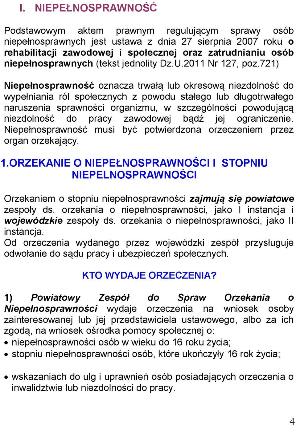 721) Niepełnosprawność oznacza trwałą lub okresową niezdolność do wypełniania ról społecznych z powodu stałego lub długotrwałego naruszenia sprawności organizmu, w szczególności powodującą