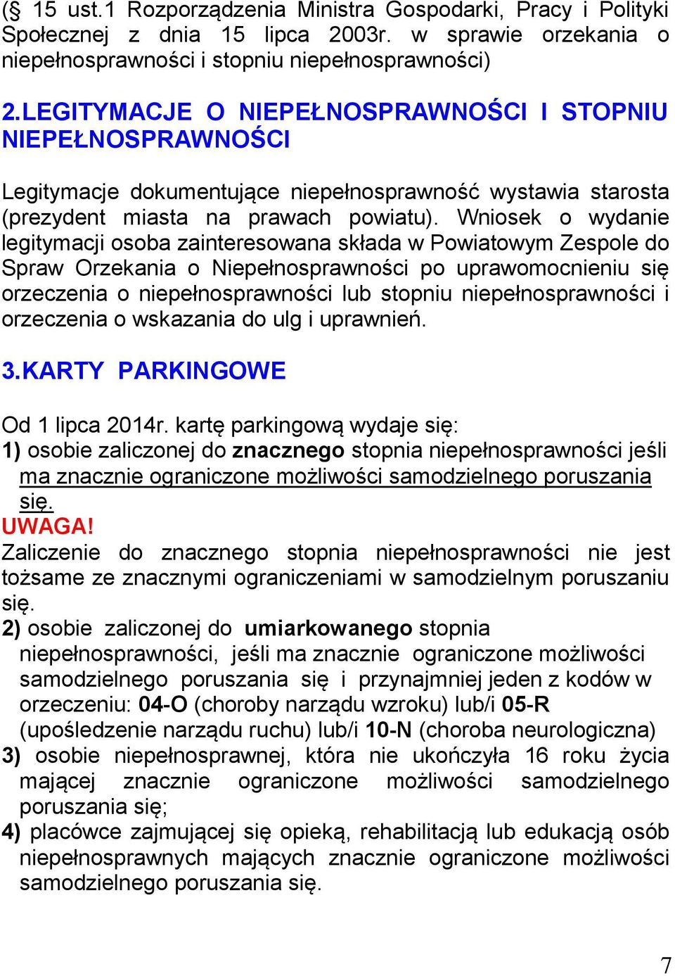 Wniosek o wydanie legitymacji osoba zainteresowana składa w Powiatowym Zespole do Spraw Orzekania o Niepełnosprawności po uprawomocnieniu się orzeczenia o niepełnosprawności lub stopniu