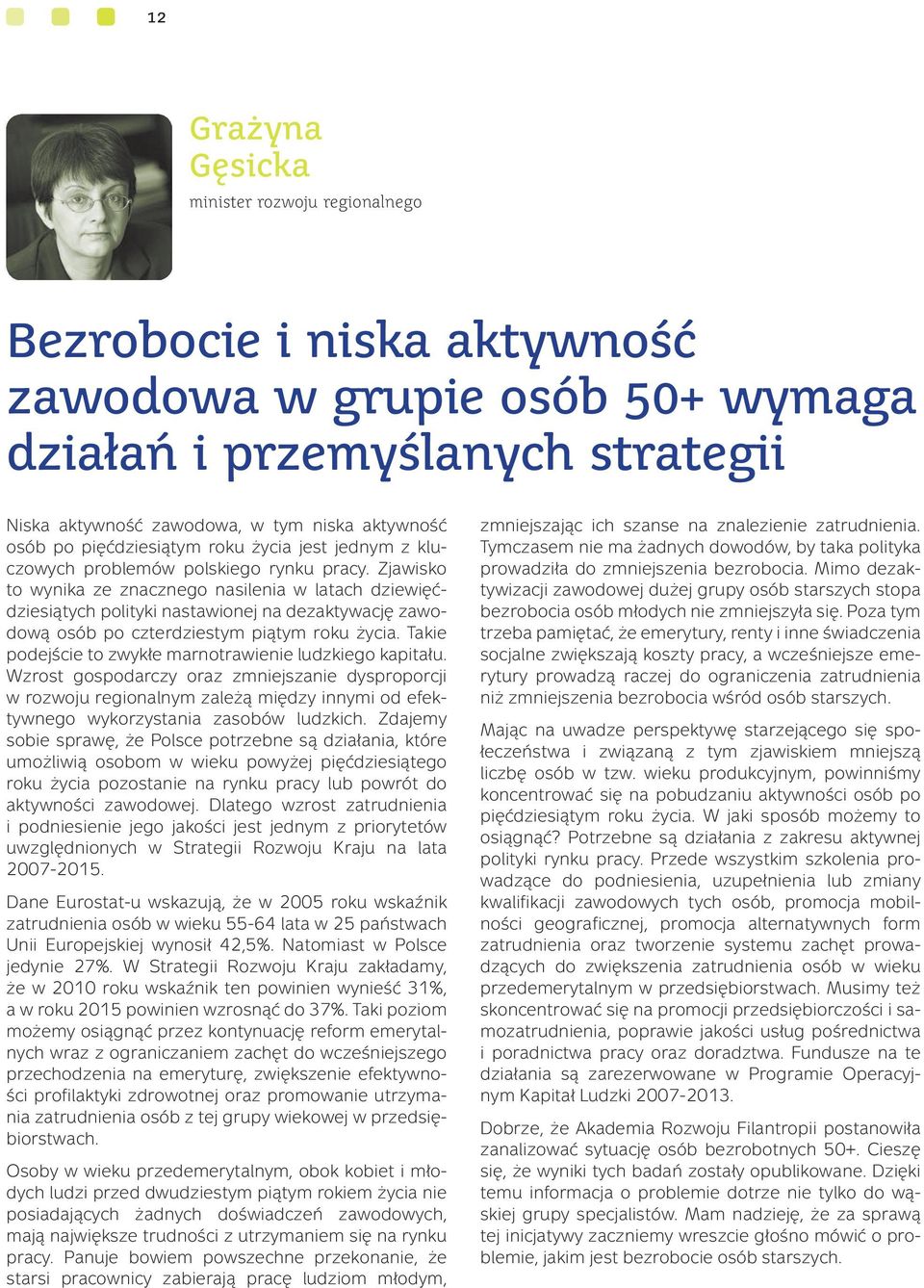 Zjawisko to wynika ze znacznego nasilenia w latach dziewięćdziesiątych polityki nastawionej na dezaktywację zawodową osób po czterdziestym piątym roku życia.