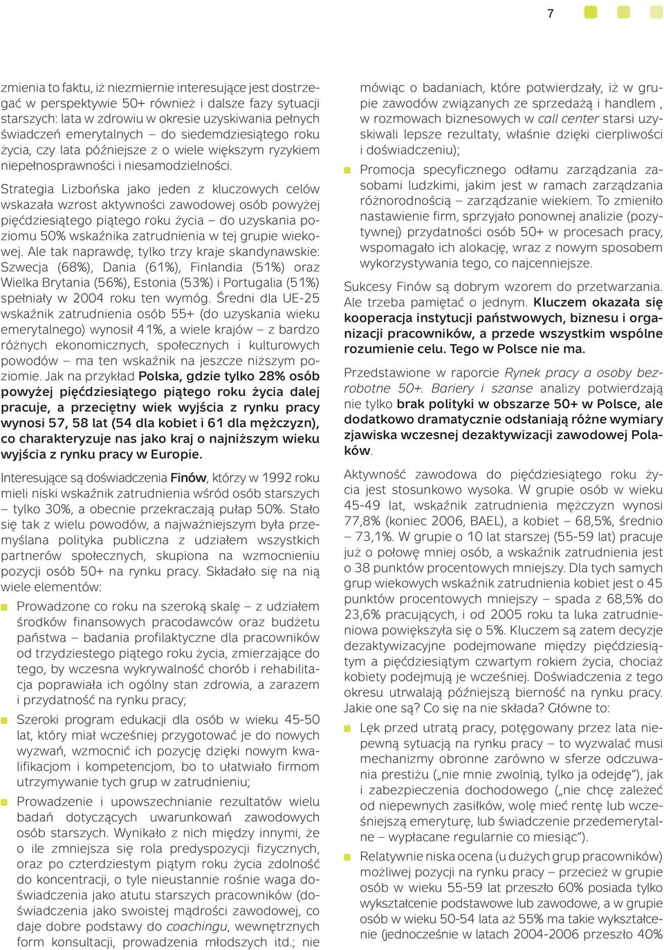 Strategia Lizbońska jako jeden z kluczowych celów wskazała wzrost aktywności zawodowej osób powyżej pięćdziesiątego piątego roku życia do uzyskania poziomu 50% wskaźnika zatrudnienia w tej grupie