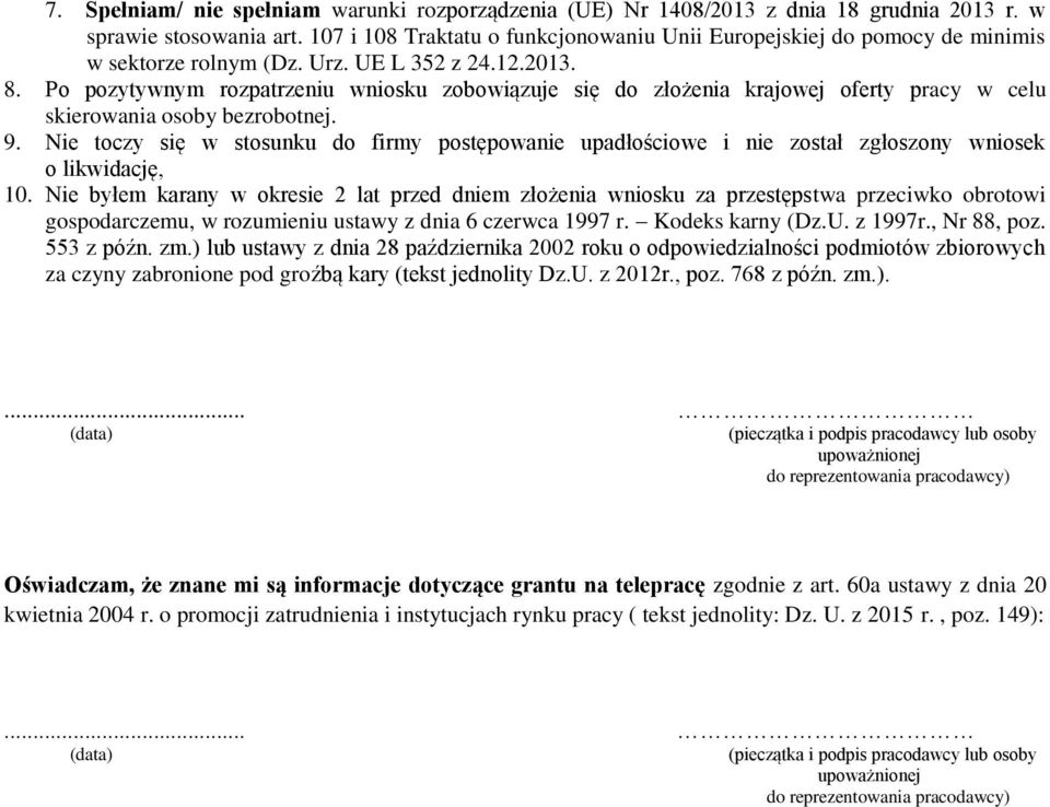 Po pozytywnym rozpatrzeniu wniosku zobowiązuje się do złożenia krajowej oferty pracy w celu skierowania osoby bezrobotnej. 9.