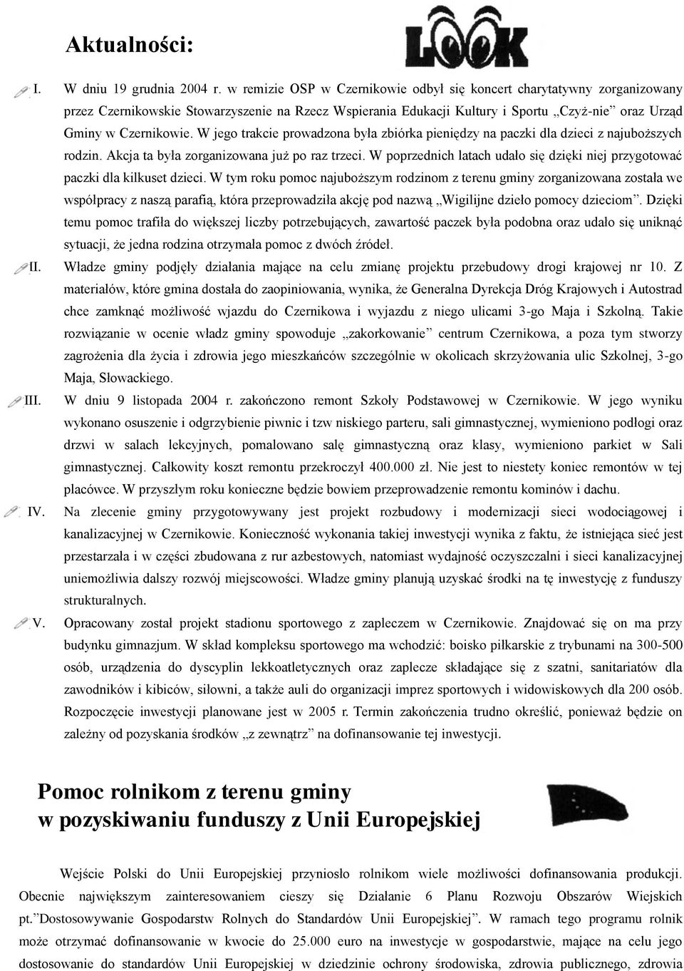 W jego trakcie prowadzona była zbiórka pieniędzy na paczki dla dzieci z najuboższych rodzin. Akcja ta była zorganizowana już po raz trzeci.