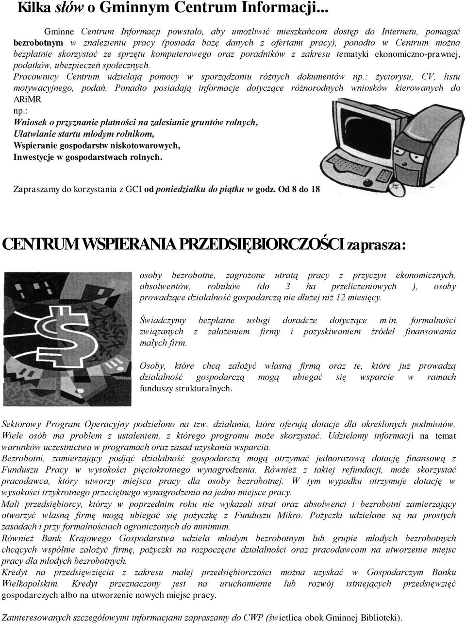 bezpłatnie skorzystać ze sprzętu komputerowego oraz poradników z zakresu tematyki ekonomiczno-prawnej, podatków, ubezpieczeń społecznych.