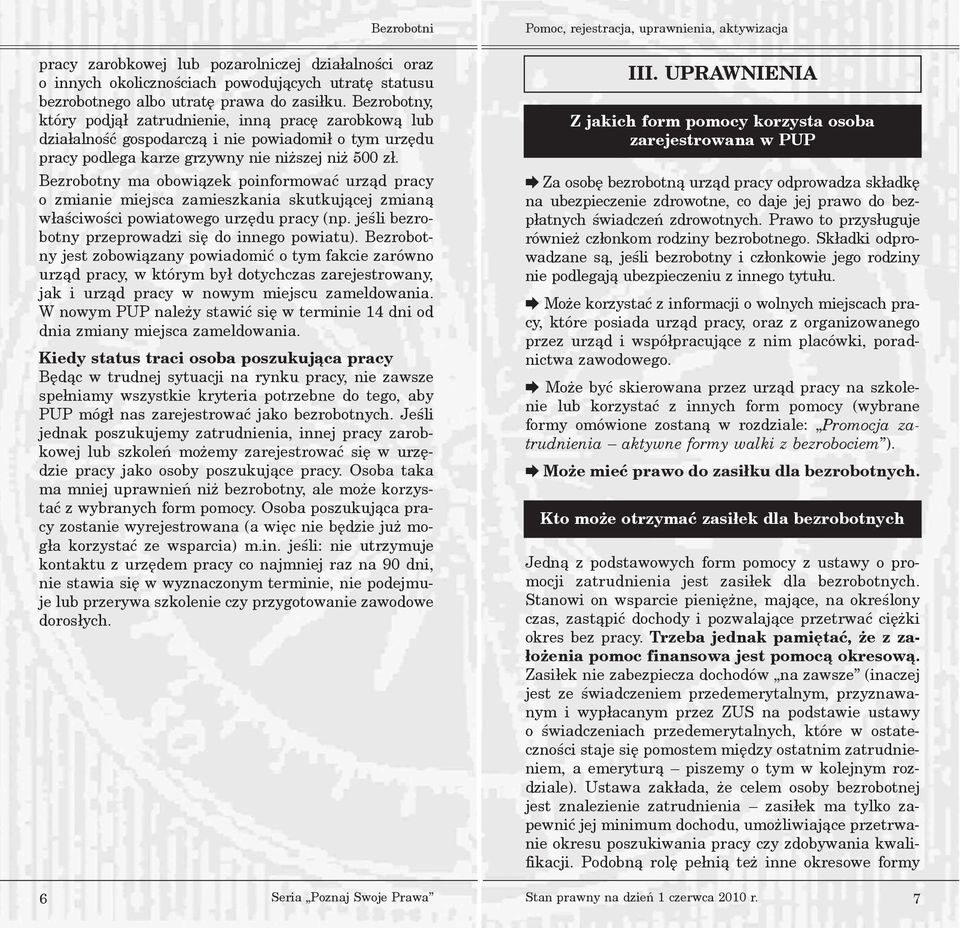 Bezrobotny ma obowi¹zek poinformowaæ urz¹d pracy o zmianie miejsca zamieszkania skutkuj¹cej zmian¹ w³aœciwoœci powiatowego urzêdu pracy (np. jeœli bezrobotny przeprowadzi siê do innego powiatu).