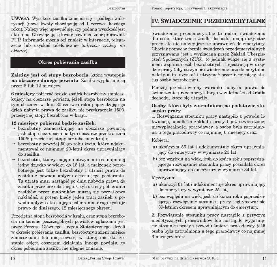 Okres pobierania zasi³ku Zale ny jest od stopy bezrobocia, która wystêpuje na obszarze danego powiatu. Zasi³ki wyp³acane s¹ przez 6 lub 12 miesiêcy.