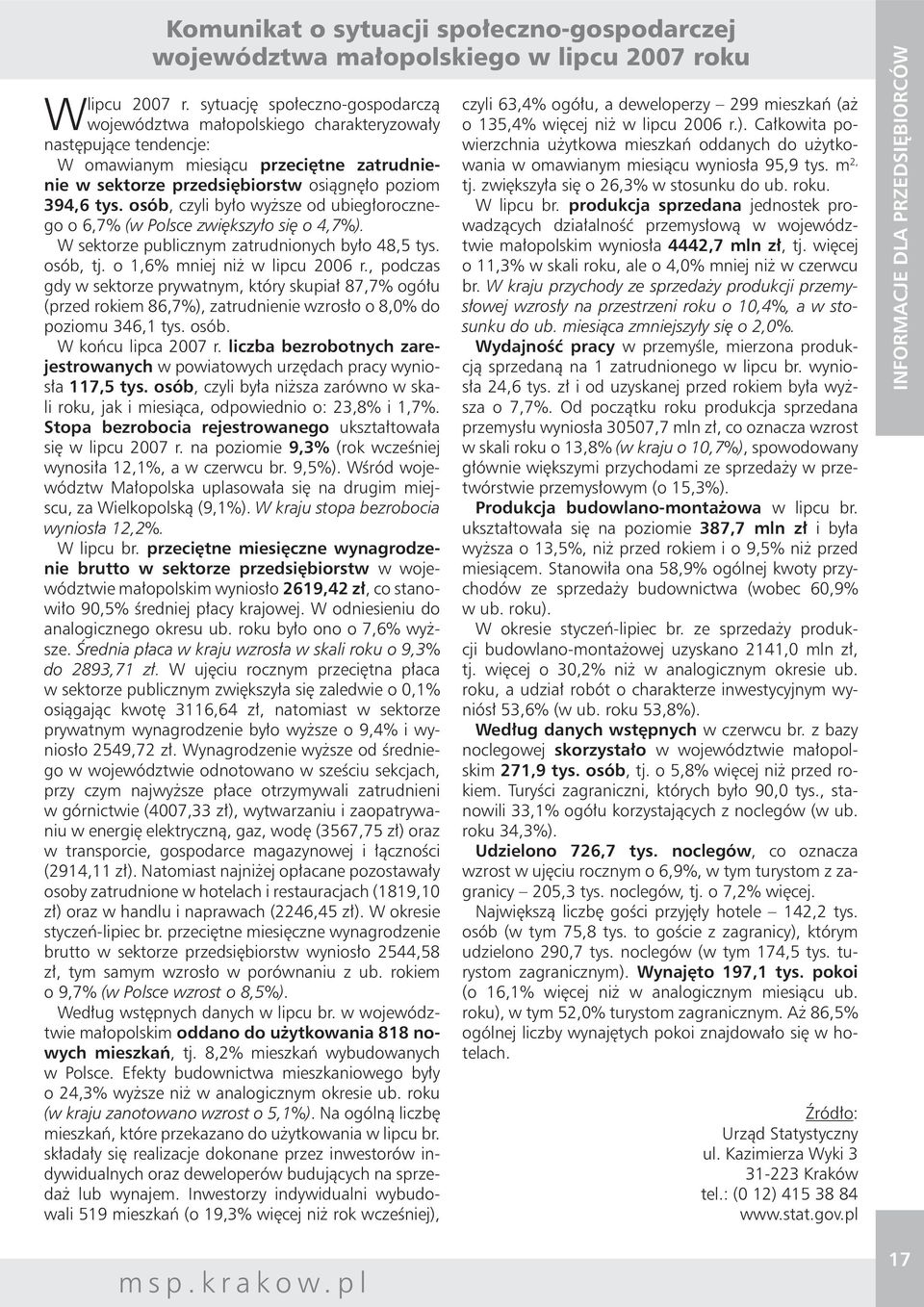 osób, czyli było wyższe od ubiegłorocznego o 6,7% (w Polsce zwiększyło się o 4,7%). W sektorze publicznym zatrudnionych było 48,5 tys. osób, tj. o 1,6% mniej niż w lipcu 2006 r.