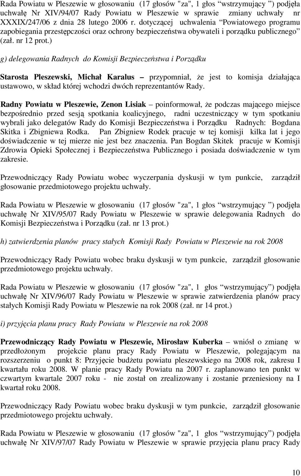 ) g) delegowania Radnych do Komisji Bezpieczeństwa i Porządku Starosta Pleszewski, Michał Karalus przypomniał, że jest to komisja działająca ustawowo, w skład której wchodzi dwóch reprezentantów Rady.