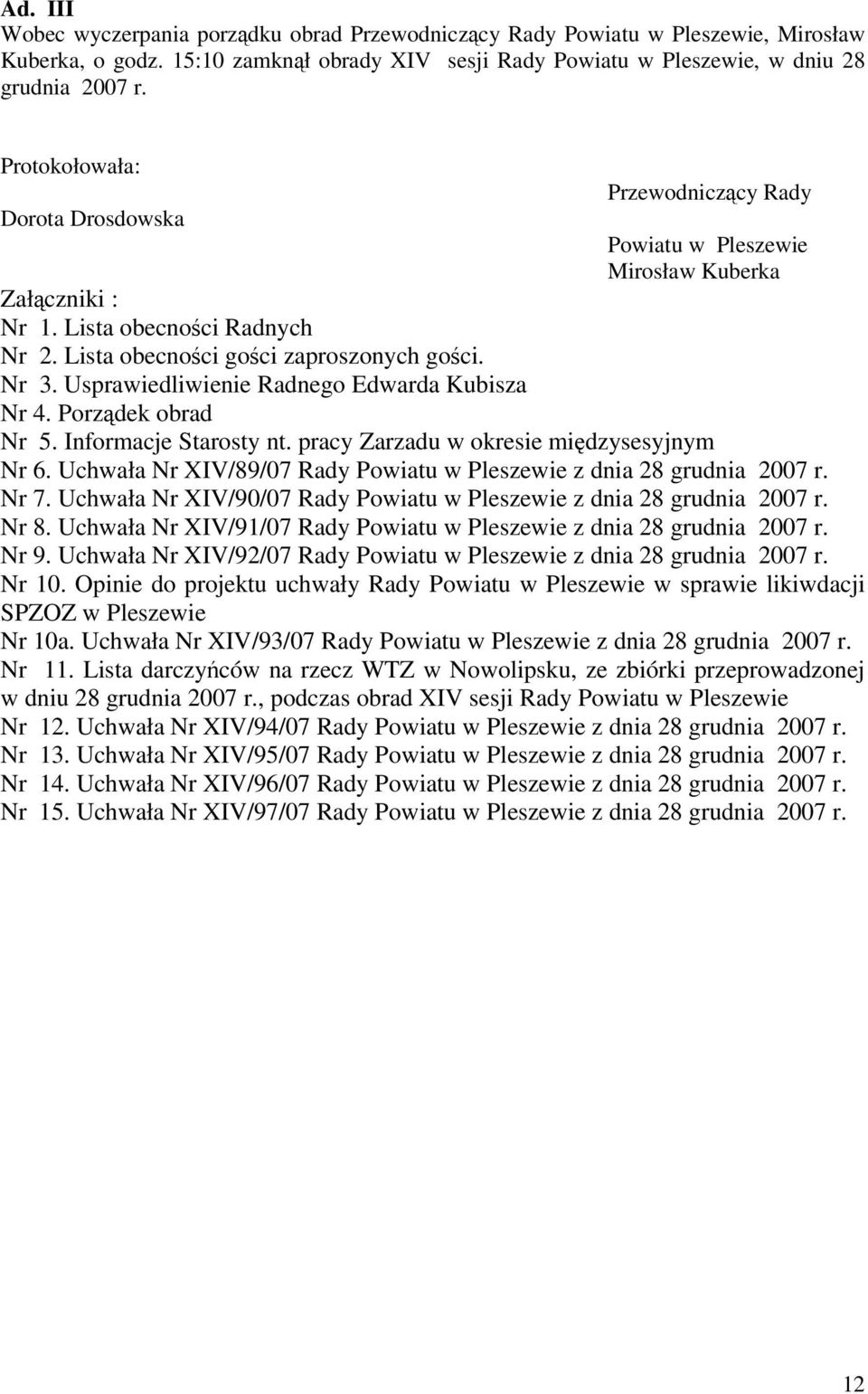 Usprawiedliwienie Radnego Edwarda Kubisza Nr 4. Porządek obrad Nr 5. Informacje Starosty nt. pracy Zarzadu w okresie międzysesyjnym Nr 6.