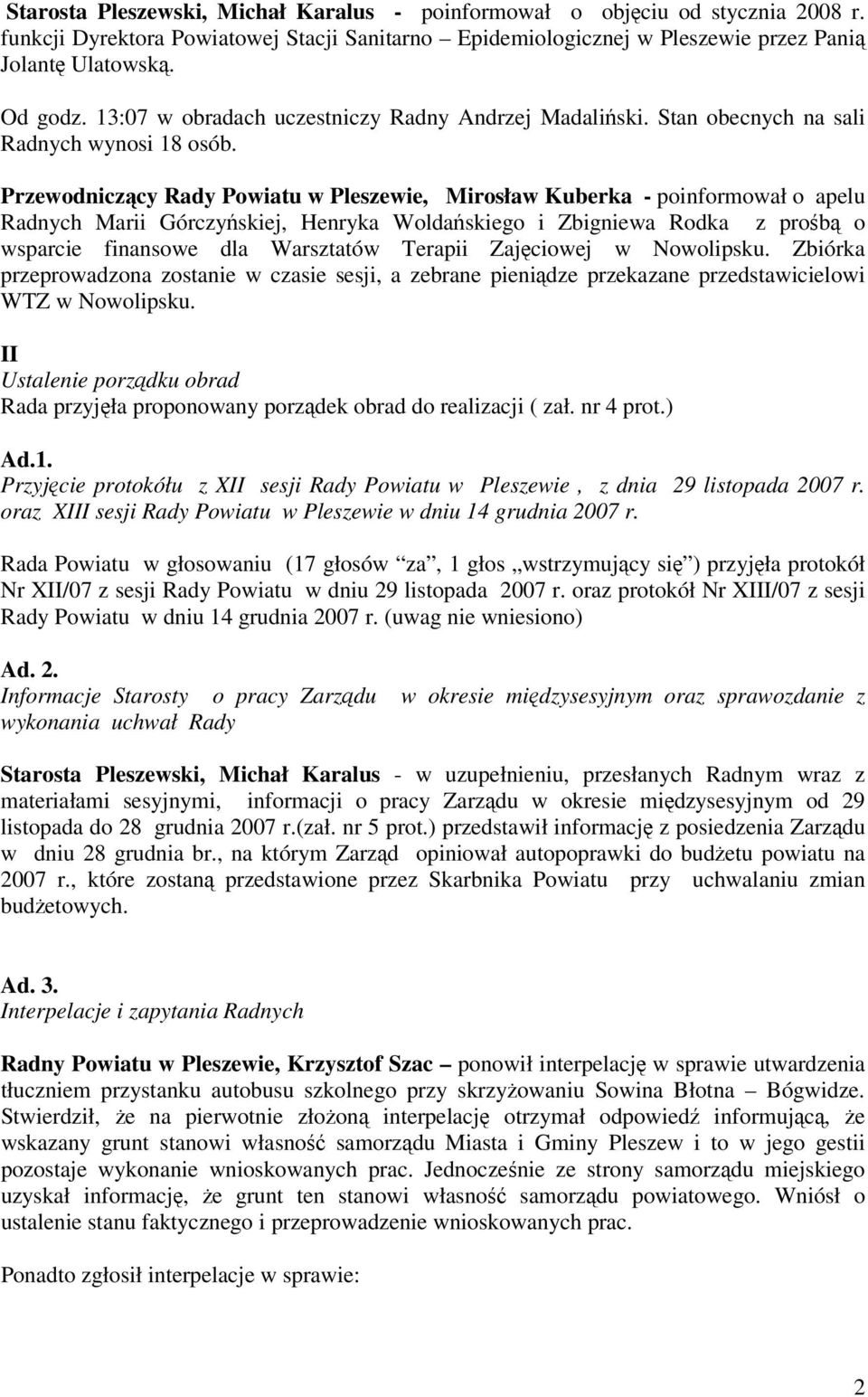 Przewodniczący Rady Powiatu w Pleszewie, Mirosław Kuberka - poinformował o apelu Radnych Marii Górczyńskiej, Henryka Woldańskiego i Zbigniewa Rodka z prośbą o wsparcie finansowe dla Warsztatów