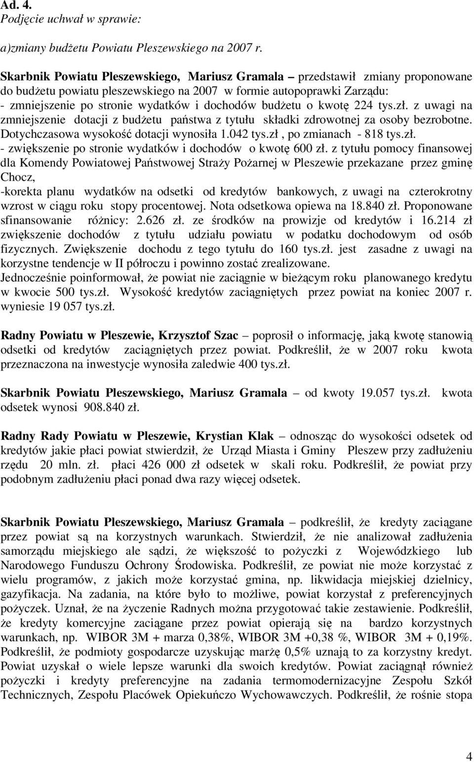 budżetu o kwotę 224 tys.zł. z uwagi na zmniejszenie dotacji z budżetu państwa z tytułu składki zdrowotnej za osoby bezrobotne. Dotychczasowa wysokość dotacji wynosiła 1.042 tys.