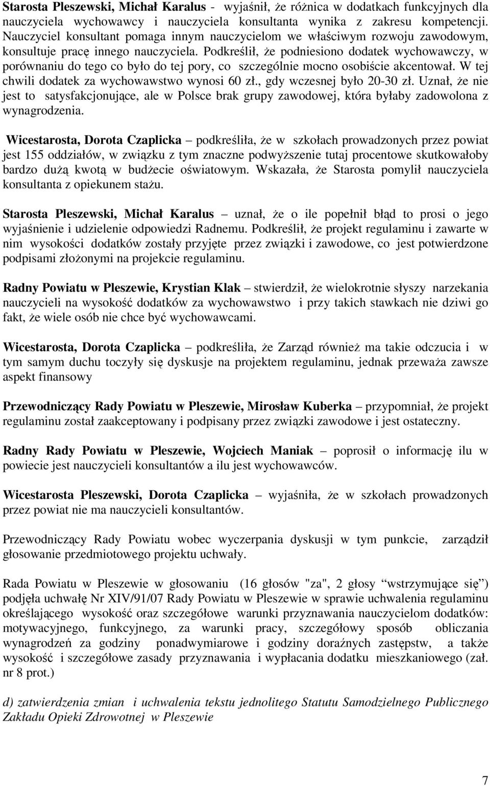 Podkreślił, że podniesiono dodatek wychowawczy, w porównaniu do tego co było do tej pory, co szczególnie mocno osobiście akcentował. W tej chwili dodatek za wychowawstwo wynosi 60 zł.