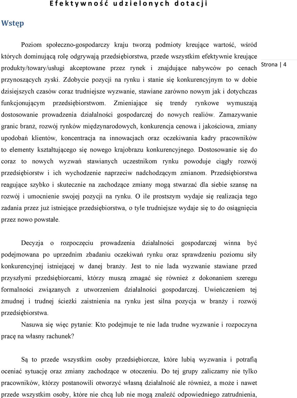 Zdobycie pozycji na rynku i stanie się konkurencyjnym to w dobie dzisiejszych czasów coraz trudniejsze wyzwanie, stawiane zarówno nowym jak i dotychczas funkcjonującym przedsiębiorstwom.