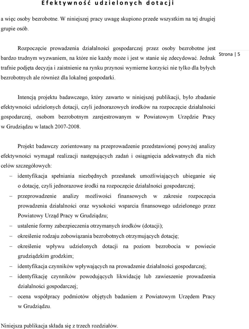 Jednak trafnie podjęta decyzja i zaistnienie na rynku przynosi wymierne korzyści nie tylko dla byłych bezrobotnych ale również dla lokalnej gospodarki.