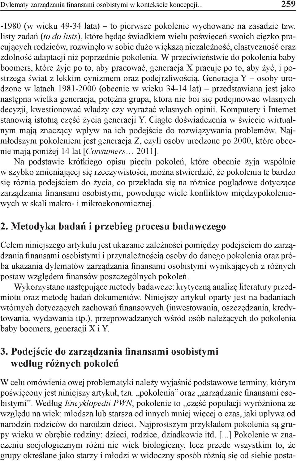 pokolenia. W przeciwieństwie do pokolenia baby boomers, które żyje po to, aby pracować, generacja X pracuje po to, aby żyć, i postrzega świat z lekkim cynizmem oraz podejrzliwością.