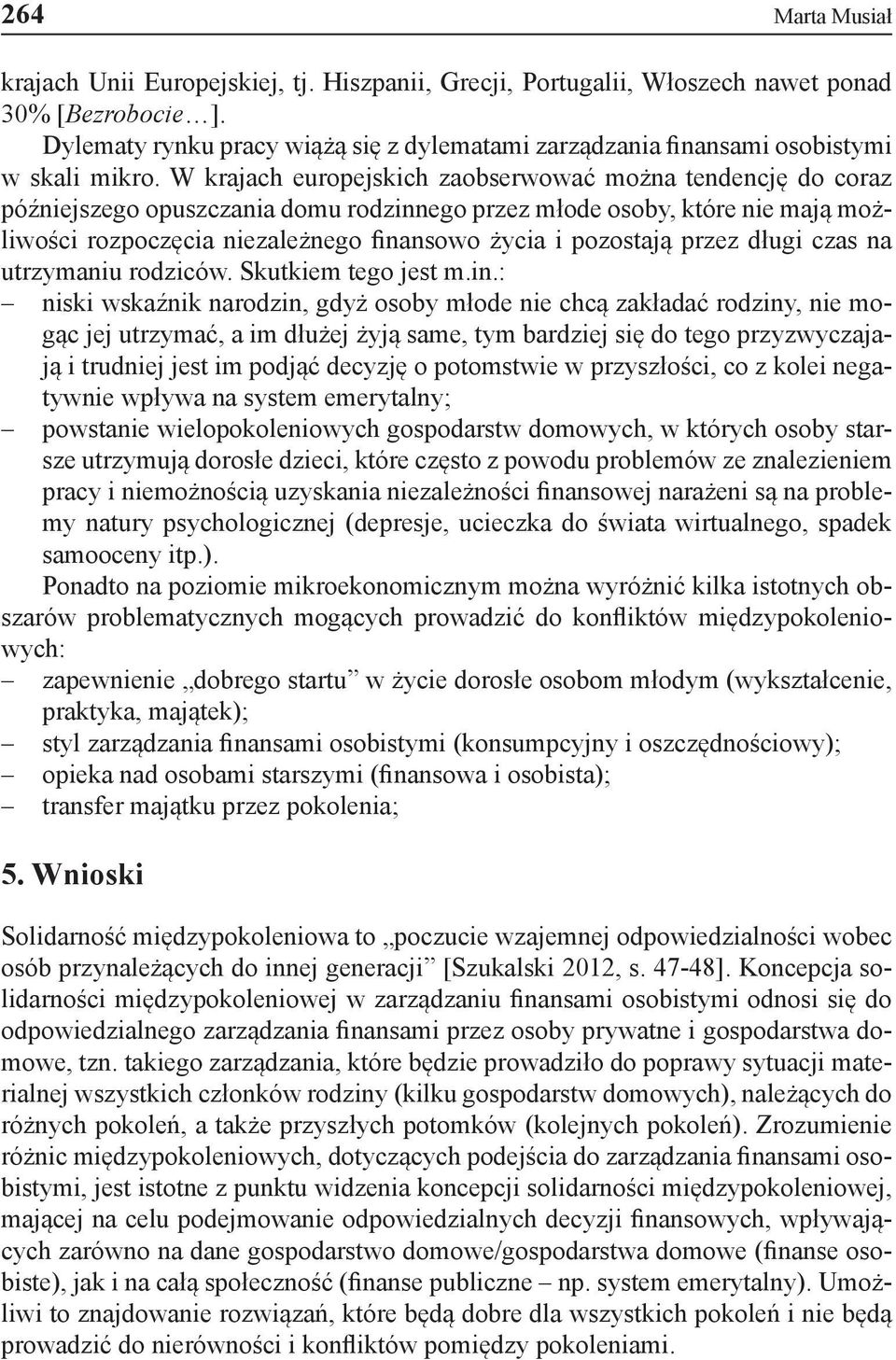 W krajach europejskich zaobserwować można tendencję do coraz późniejszego opuszczania domu rodzinnego przez młode osoby, które nie mają możliwości rozpoczęcia niezależnego finansowo życia i pozostają