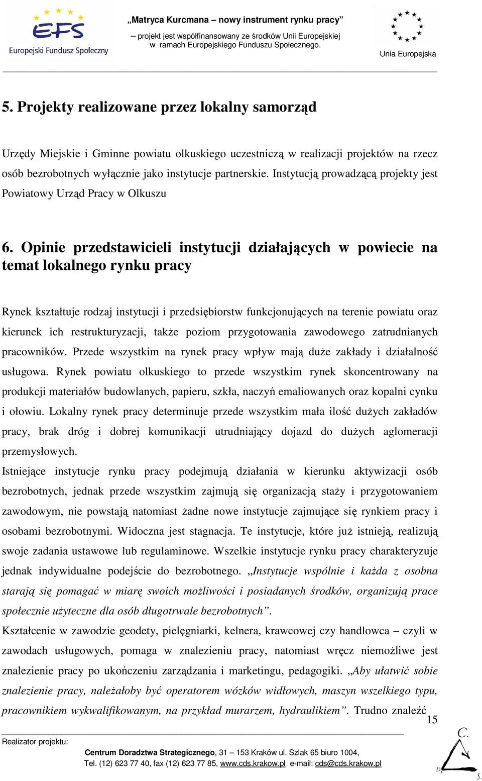 Opinie przedstawicieli instytucji działających w powiecie na temat lokalnego rynku pracy Rynek kształtuje rodzaj instytucji i przedsiębiorstw funkcjonujących na terenie powiatu oraz kierunek ich