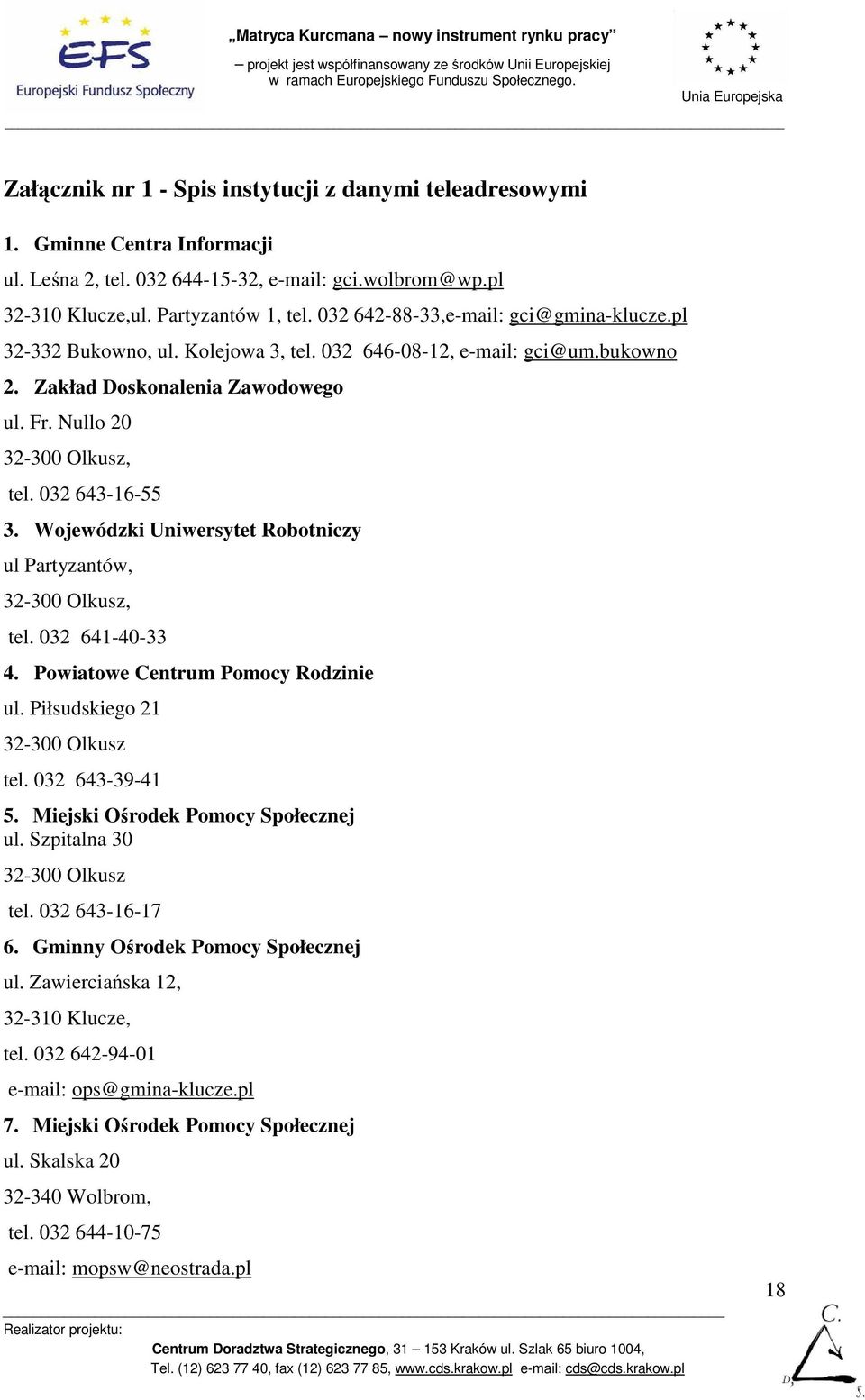 032 643-16-55 3. Wojewódzki Uniwersytet Robotniczy ul Partyzantów, 32-300 Olkusz, tel. 032 641-40-33 4. Powiatowe Centrum Pomocy Rodzinie ul. Piłsudskiego 21 32-300 Olkusz tel. 032 643-39-41 5.