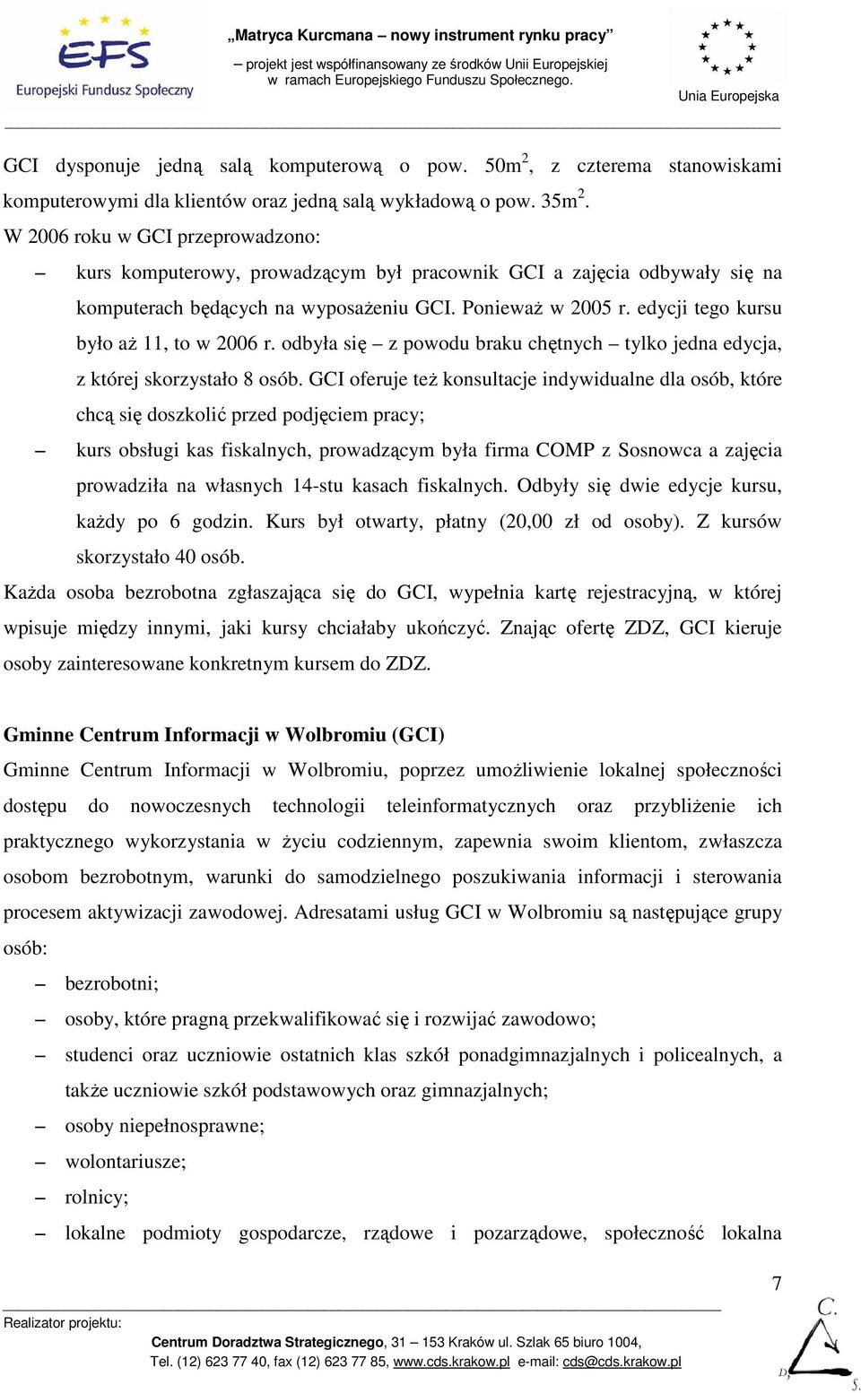 edycji tego kursu było aŝ 11, to w 2006 r. odbyła się z powodu braku chętnych tylko jedna edycja, z której skorzystało 8 osób.