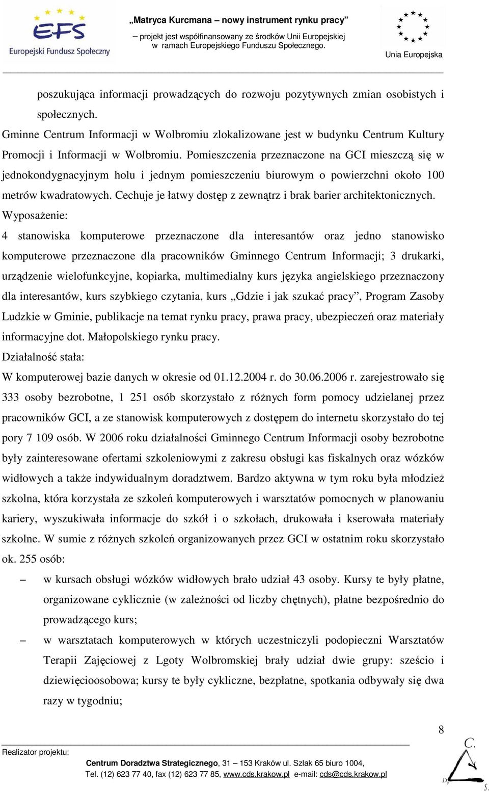 Pomieszczenia przeznaczone na GCI mieszczą się w jednokondygnacyjnym holu i jednym pomieszczeniu biurowym o powierzchni około 100 metrów kwadratowych.