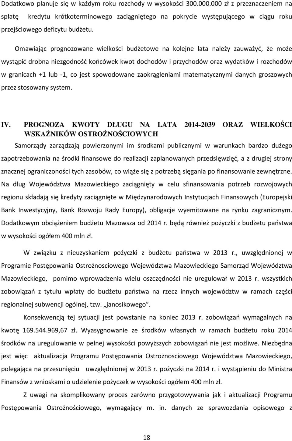 Omawiając prognozowane wielkości budżetowe na kolejne lata należy zauważyć, że może wystąpić drobna niezgodność końcówek kwot dochodów i przychodów oraz wydatków i rozchodów w granicach +1 lub -1, co