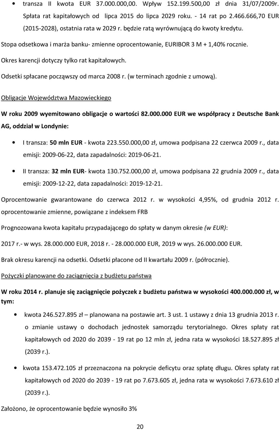 Okres karencji dotyczy tylko rat kapitałowych. Odsetki spłacane począwszy od marca 2008 r. (w terminach zgodnie z umową).