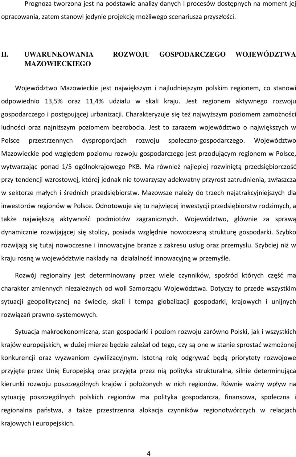 Jest regionem aktywnego rozwoju gospodarczego i postępującej urbanizacji. Charakteryzuje się też najwyższym poziomem zamożności ludności oraz najniższym poziomem bezrobocia.