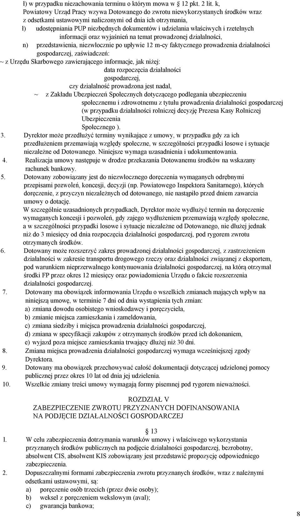 właściwych i rzetelnych informacji oraz wyjaśnień na temat prowadzonej działalności, n) przedstawienia, niezwłocznie po upływie 12 m-cy faktycznego prowadzenia działalności gospodarczej, zaświadczeń: