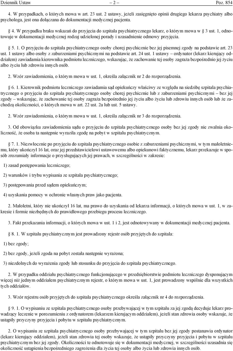 W przypadku braku wskazań do przyjęcia do szpitala psychiatrycznego lekarz, o którym mowa w 3 ust. 1, odnotowuje w dokumentacji medycznej rodzaj udzielonej porady i uzasadnienie odmowy przyjęcia. 5.