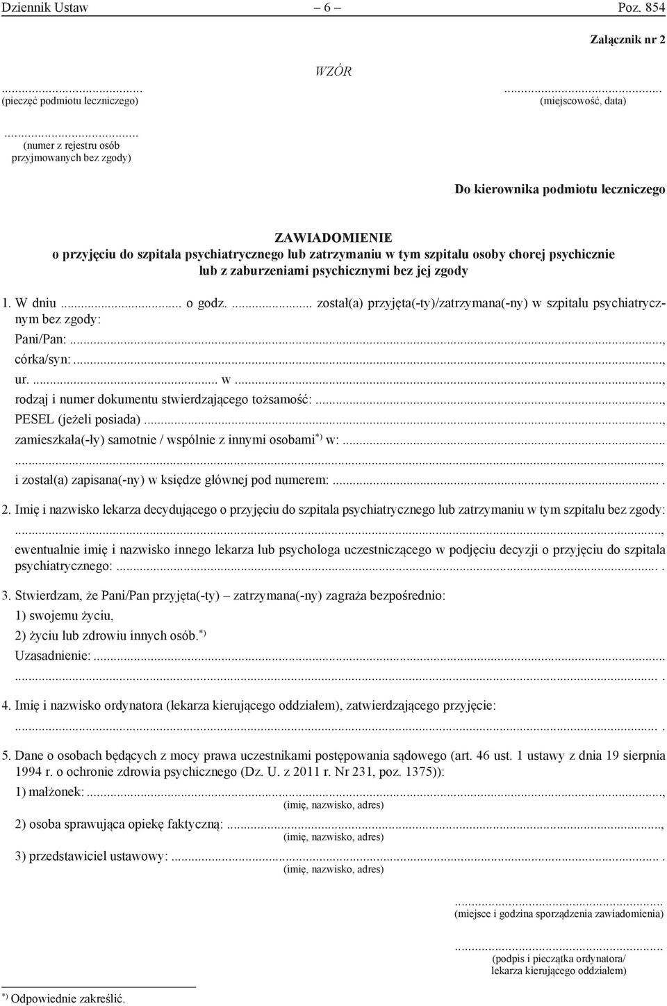 lub z zaburzeniami psychicznymi bez jej zgody 1. W dniu... o godz.... został(a) przyjęta(-ty)/zatrzymana(-ny) w szpitalu psychiatrycznym bez zgody: Pani/Pan:..., córka/syn:..., ur.... w..., rodzaj i numer dokumentu stwierdzającego tożsamość:.