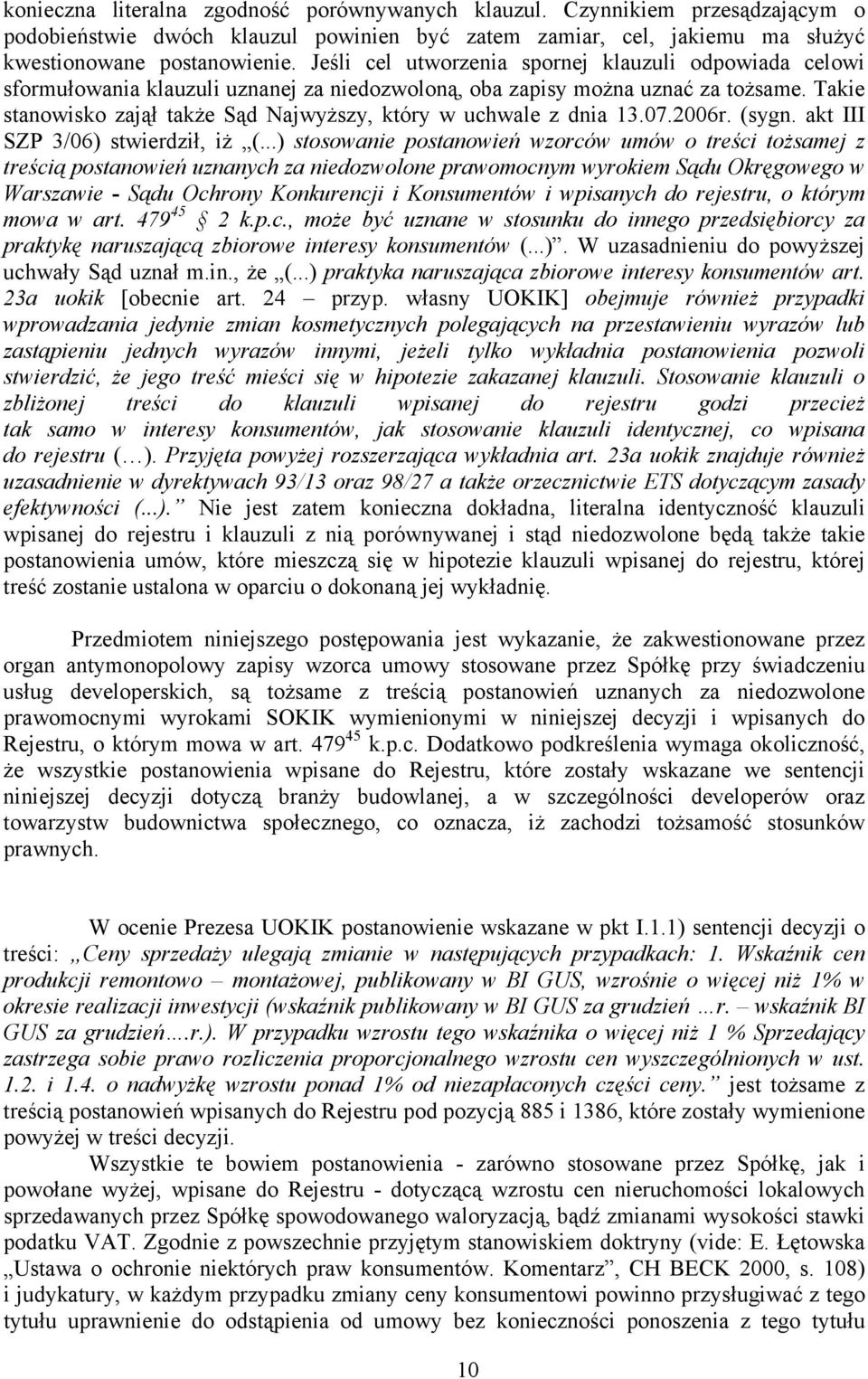 Takie stanowisko zajął także Sąd Najwyższy, który w uchwale z dnia 13.07.2006r. (sygn. akt III SZP 3/06) stwierdził, iż (.