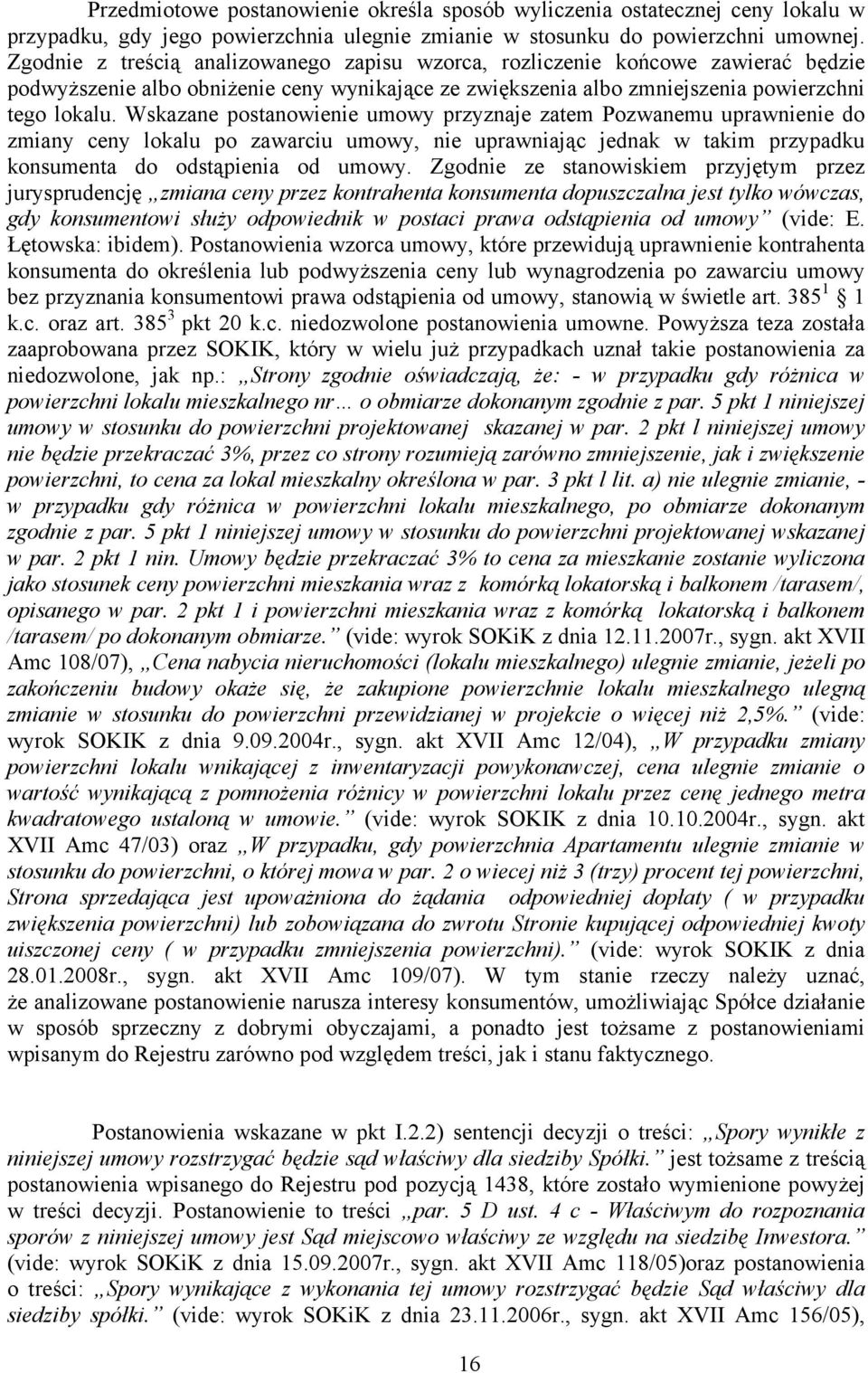 Wskazane postanowienie umowy przyznaje zatem Pozwanemu uprawnienie do zmiany ceny lokalu po zawarciu umowy, nie uprawniając jednak w takim przypadku konsumenta do odstąpienia od umowy.