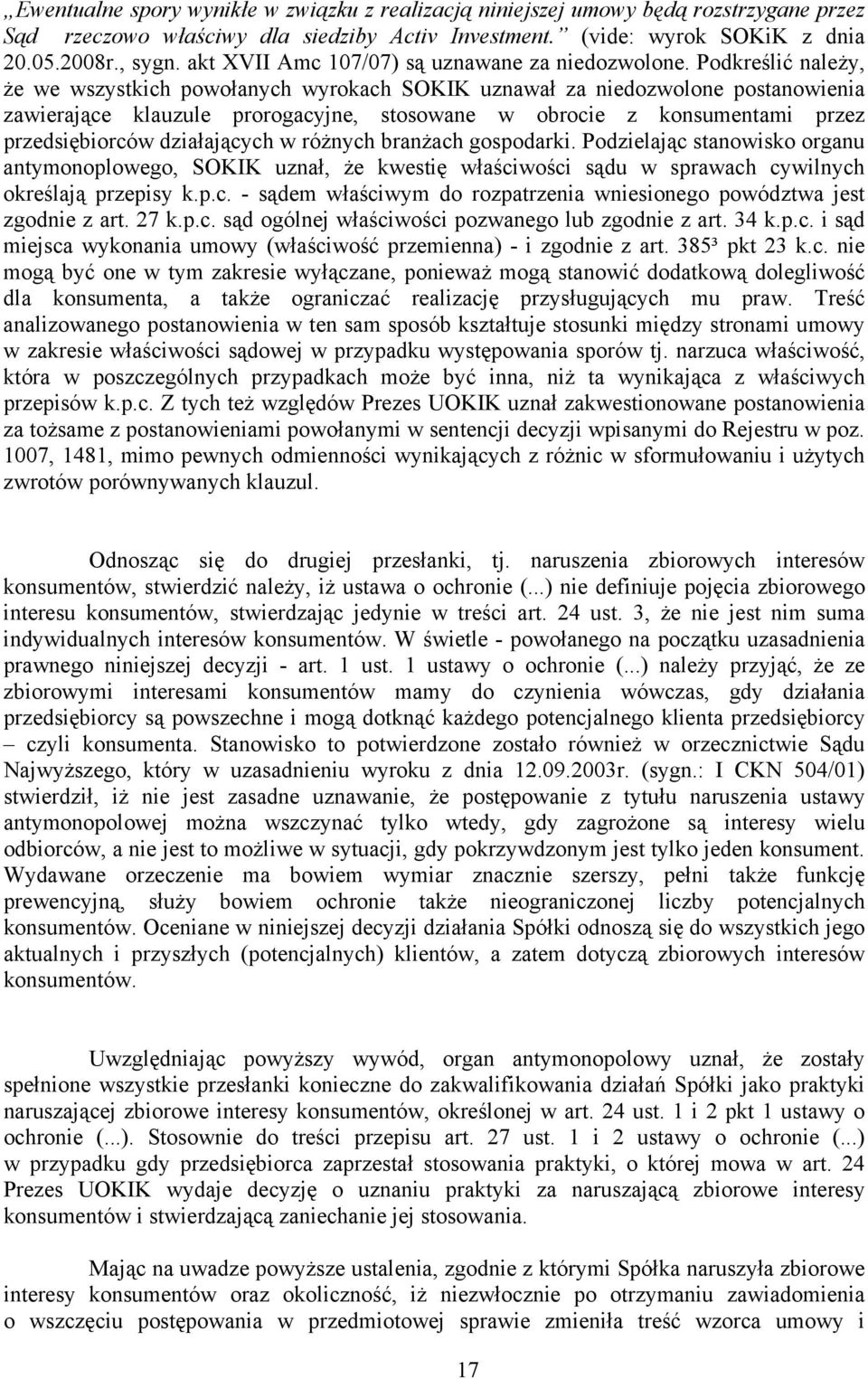 Podkreślić należy, że we wszystkich powołanych wyrokach SOKIK uznawał za niedozwolone postanowienia zawierające klauzule prorogacyjne, stosowane w obrocie z konsumentami przez przedsiębiorców