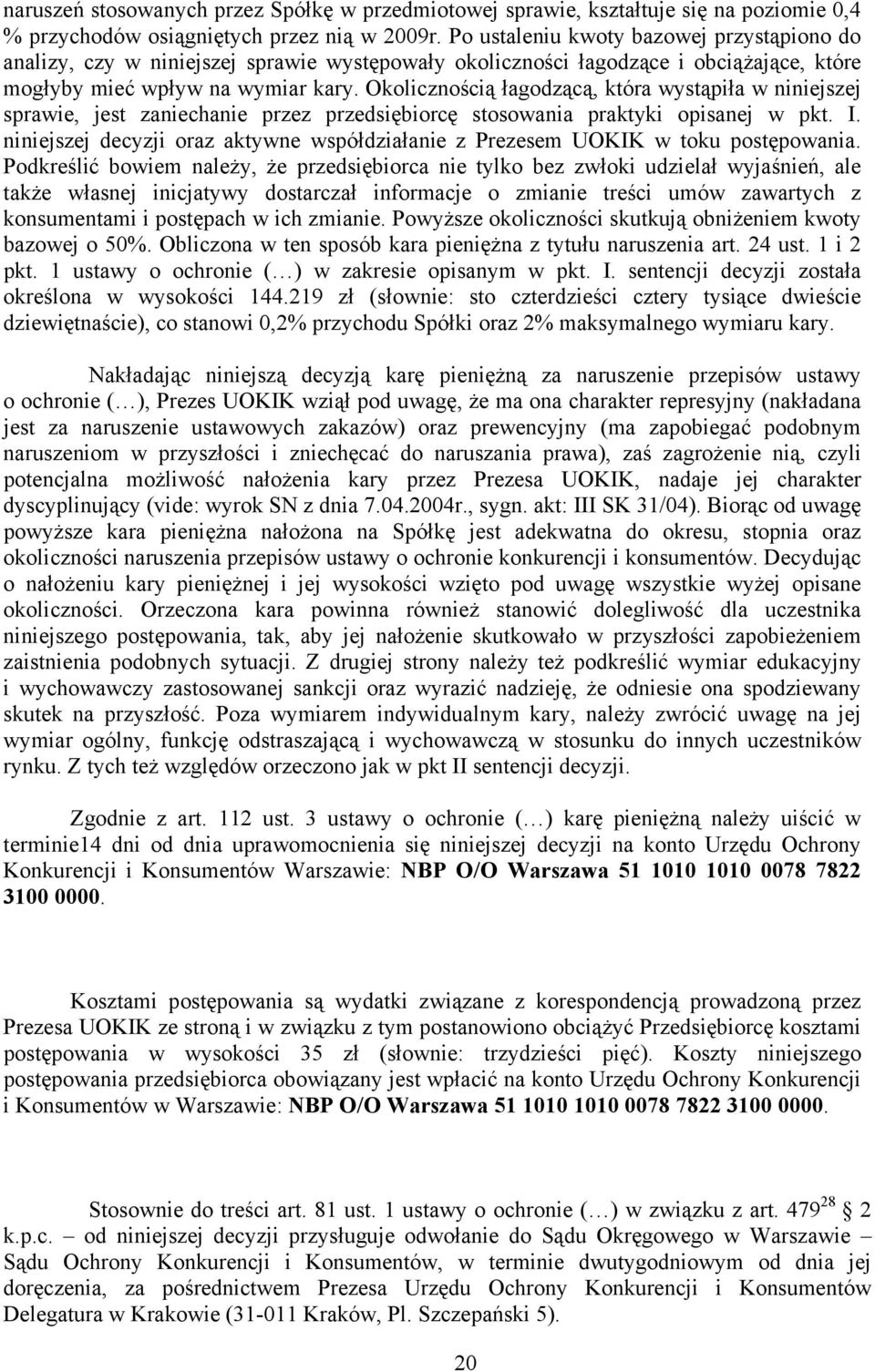 Okolicznością łagodzącą, która wystąpiła w niniejszej sprawie, jest zaniechanie przez przedsiębiorcę stosowania praktyki opisanej w pkt. I.