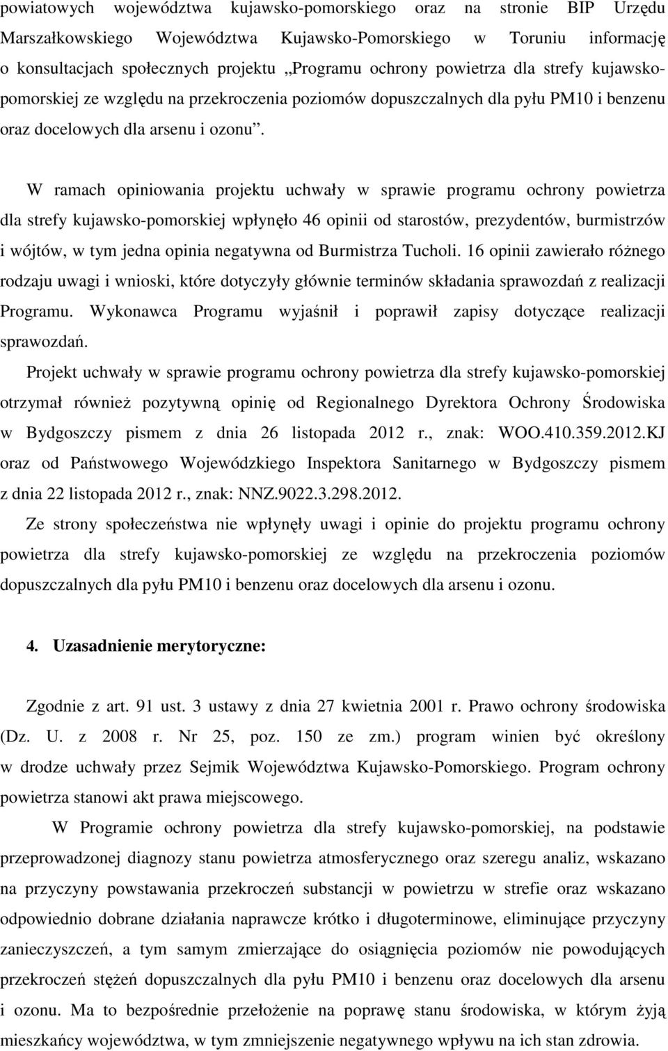 W ramach opiniowania projektu uchwały w sprawie programu ochrony powietrza dla strefy kujawsko-pomorskiej wpłynęło 46 opinii od starostów, prezydentów, burmistrzów i wójtów, w tym jedna opinia