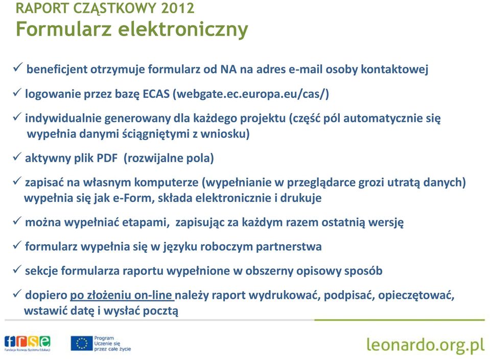 komputerze (wypełnianie w przeglądarce grozi utratą danych) wypełnia się jak e-form, składa elektronicznie i drukuje można wypełniać etapami, zapisując za każdym razem ostatnią