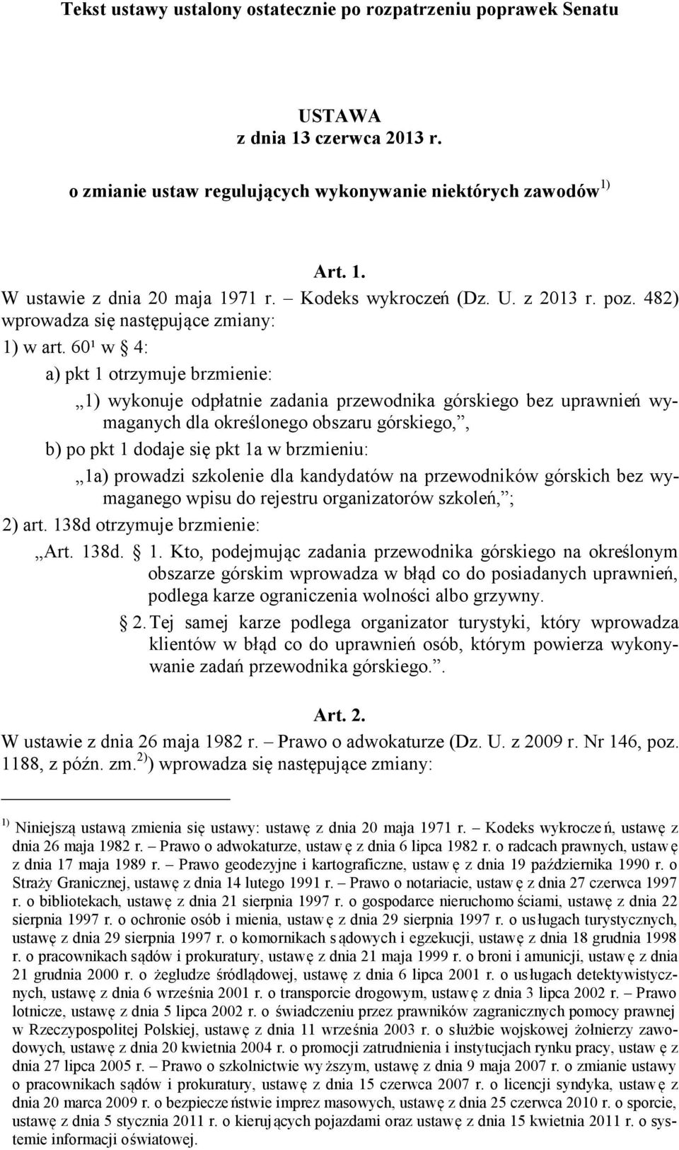 60¹ w 4: a) pkt 1 otrzymuje brzmienie: 1) wykonuje odpłatnie zadania przewodnika górskiego bez uprawnień wymaganych dla określonego obszaru górskiego,, b) po pkt 1 dodaje się pkt 1a w brzmieniu: 1a)