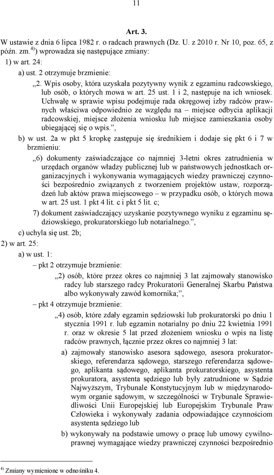 Uchwałę w sprawie wpisu podejmuje rada okręgowej izby radców prawnych właściwa odpowiednio ze względu na miejsce odbycia aplikacji radcowskiej, miejsce złożenia wniosku lub miejsce zamieszkania osoby