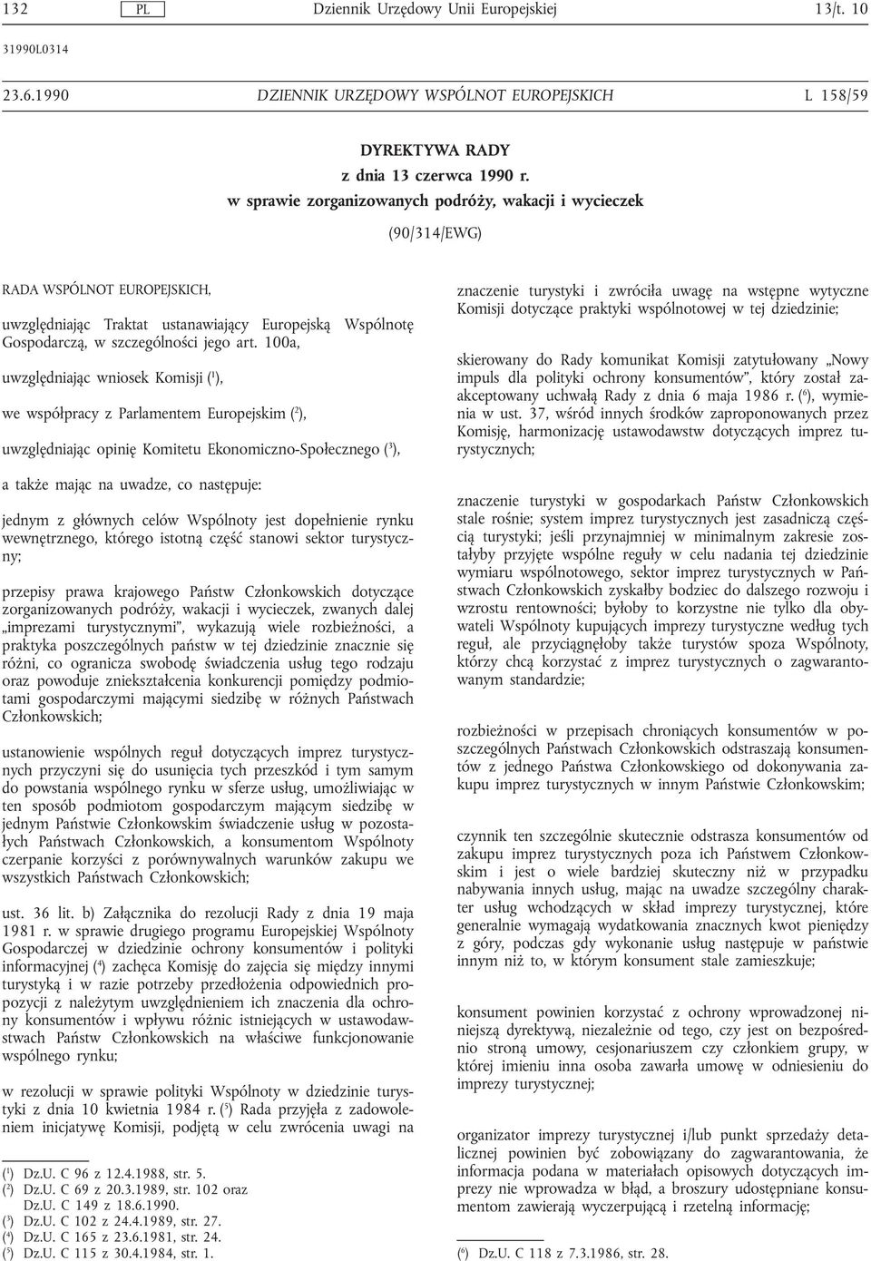 100a, uwzględniając wniosek Komisji ( 1 ), we współpracy z Parlamentem Europejskim ( 2 ), uwzględniając opinię Komitetu Ekonomiczno-Społecznego ( 3 ), znaczenie turystyki i zwróciła uwagę na wstępne