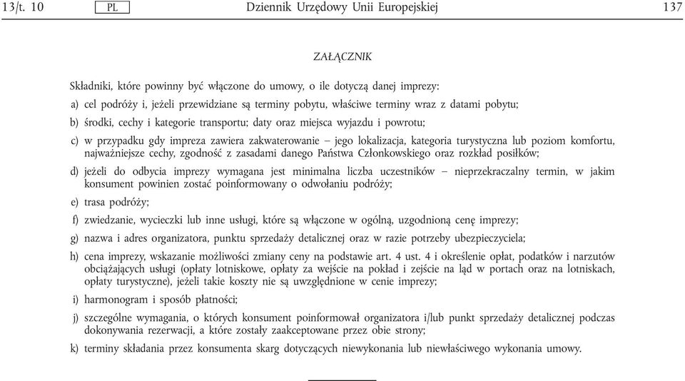 turystyczna lub poziom komfortu, najważniejsze cechy, zgodność z zasadami danego Państwa Członkowskiego oraz rozkład posiłków; d) jeżeli do odbycia imprezy wymagana jest minimalna liczba uczestników