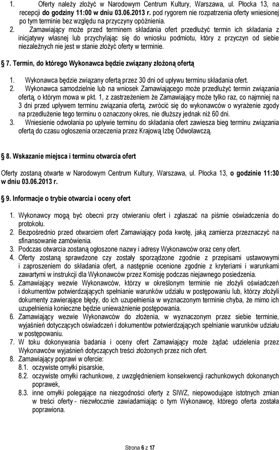 Zamawiający może przed terminem składania ofert przedłużyć termin ich składania z inicjatywy własnej lub przychylając się do wniosku podmiotu, który z przyczyn od siebie niezależnych nie jest w