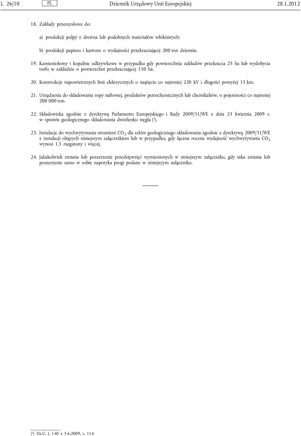 Kamieniołomy i kopalnie odkrywkowe w przypadku gdy powierzchnia zakładów przekracza 25 ha lub wydobycia torfu w zakładzie o powierzchni przekraczającej 150 ha. 20.