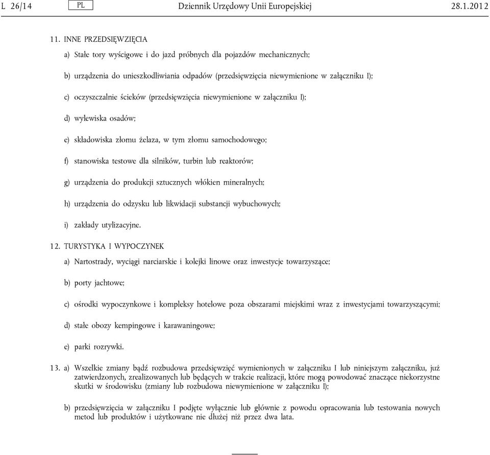 ścieków (przedsięwzięcia niewymienione w załączniku I); d) wylewiska osadów; e) składowiska złomu żelaza, w tym złomu samochodowego; f) stanowiska testowe dla silników, turbin lub reaktorów; g)