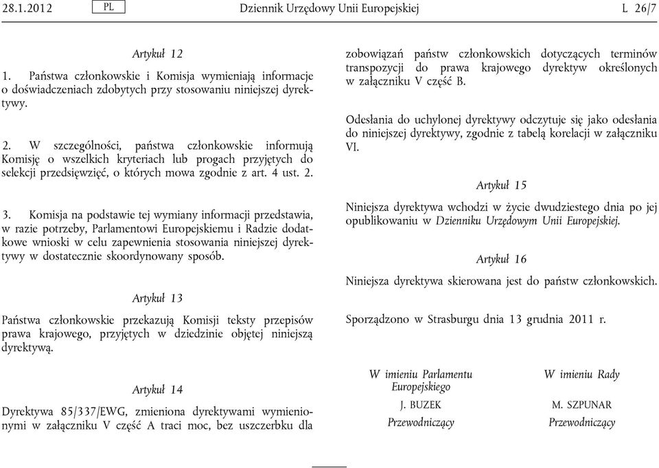 W szczególności, państwa członkowskie informują Komisję o wszelkich kryteriach lub progach przyjętych do selekcji przedsięwzięć, o których mowa zgodnie z art. 4 ust. 2. 3.