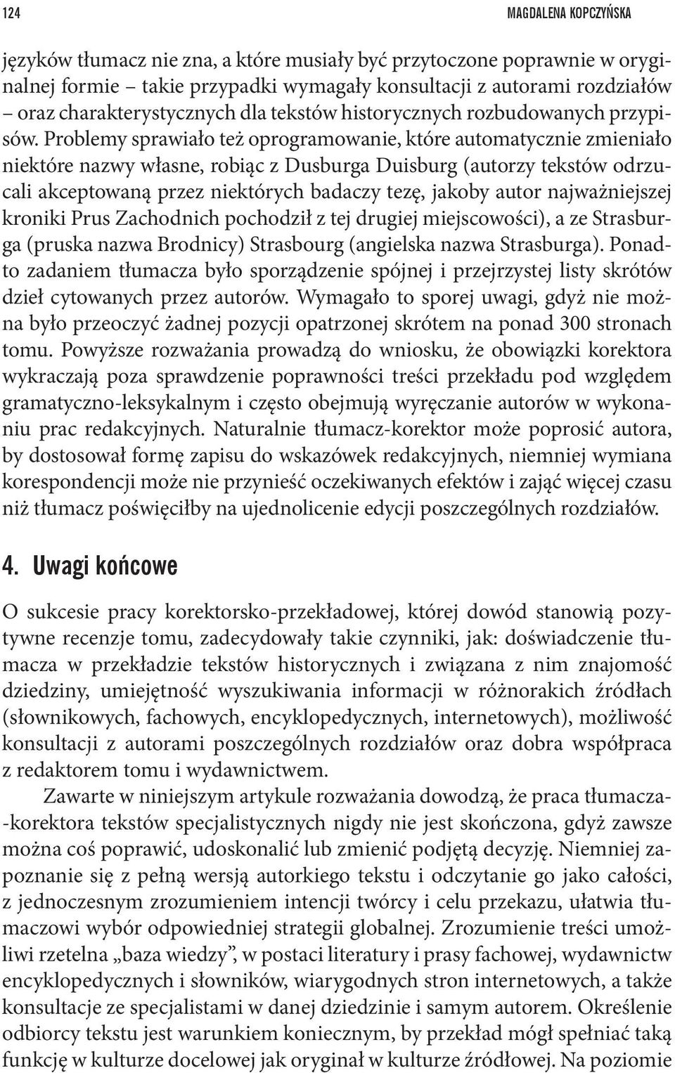 Problemy sprawiało też oprogramowanie, które automatycznie zmieniało niektóre nazwy własne, robiąc z Dusburga Duisburg (autorzy tekstów odrzucali akceptowaną przez niektórych badaczy tezę, jakoby