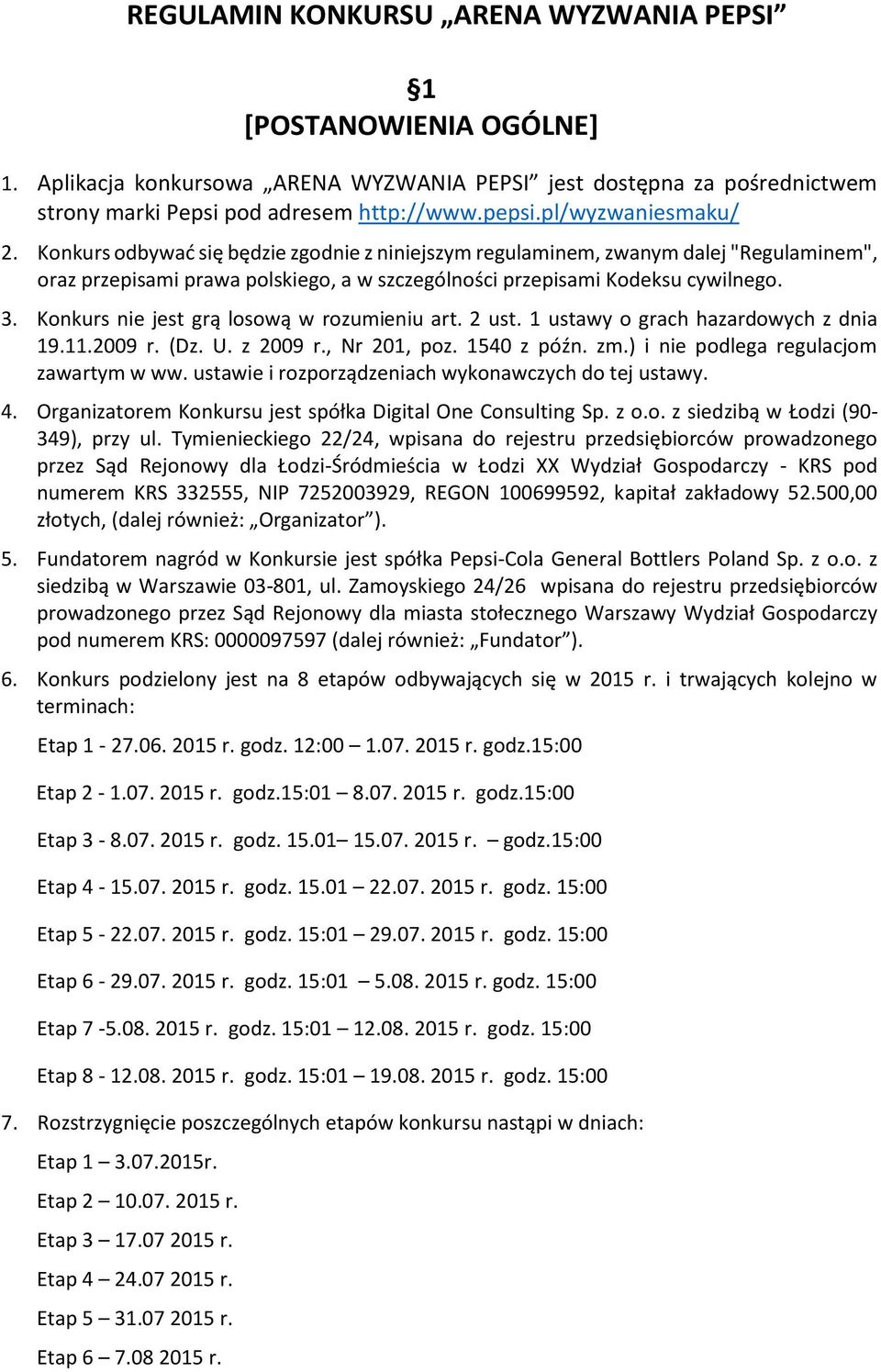 Konkurs nie jest grą losową w rozumieniu art. 2 ust. 1 ustawy o grach hazardowych z dnia 19.11.2009 r. (Dz. U. z 2009 r., Nr 201, poz. 1540 z późn. zm.) i nie podlega regulacjom zawartym w ww.