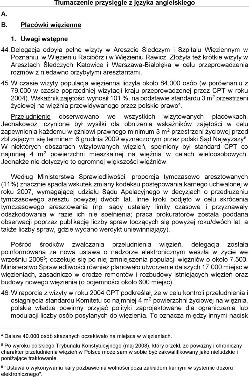 Złożyła też krótkie wizyty w Aresztach Śledczych Katowice i Warszawa-Białołęka w celu przeprowadzenia rozmów z niedawno przybyłymi aresztantami. 45.