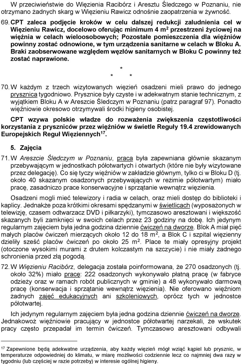 dla więźniów powinny zostać odnowione, w tym urządzenia sanitarne w celach w Bloku A. Braki zaobserwowane względem węzłów sanitarnych w Bloku C powinny też zostać naprawione. * * * 70.