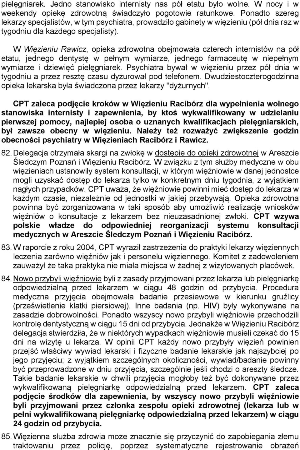 W Więzieniu Rawicz, opieka zdrowotna obejmowała czterech internistów na pół etatu, jednego dentystę w pełnym wymiarze, jednego farmaceutę w niepełnym wymiarze i dziewięć pielęgniarek.